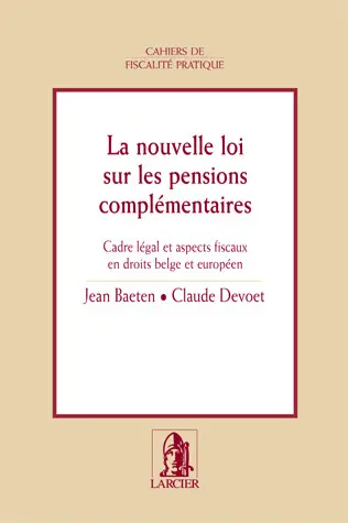 La nouvelle loi sur les pensions complémentaires : cadre légal et aspects fiscaux en droits belge et européen