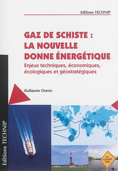 Gaz de schiste : la nouvelle donne énergétique : enjeux techniques, économiques, écologiques et géostratégiques