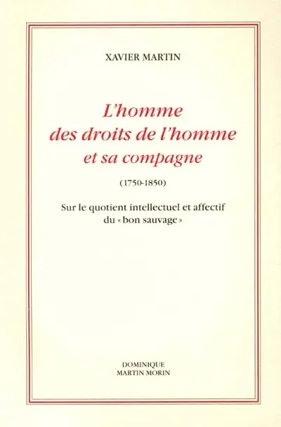 L'homme des droits de l'homme. Vol. 1. L'homme des droits de l'homme et sa compagne : 1750-1850 : sur le quotient intellectuel et affectif du bon usage