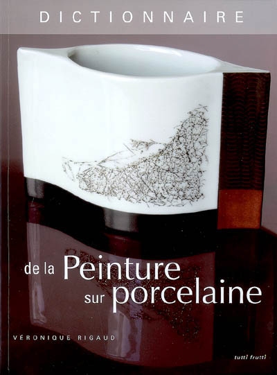 Dictionnaire de la peinture sur porcelaine