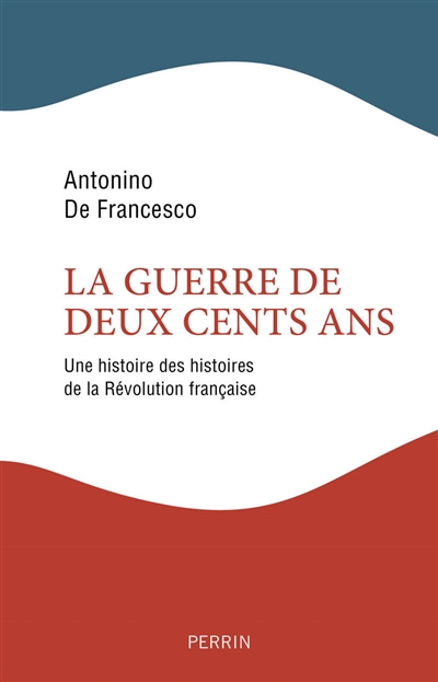 La guerre de deux cents ans : une histoire des histoires de la Révolution française