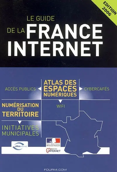 Le guide de la France Internet : atlas des espaces numériques, accès publics, cybercafés, Wi-Fi : numérisation du territoire, initiatives municipales