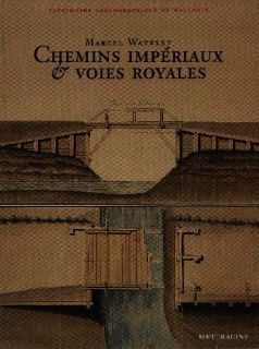 Patrimoine cartographique de Wallonie. Vol. 3. Chemins impériaux et voies royales : essai sur la cartographie et l'ingénierie routières en Wallonie au début du XIXe siècle. Monumenta cartographica Walloniae. Vol. 3. Chemins impériaux et voies royales : essai sur la cartographie et l'ingénierie routières en Wallonie au début du XIXe siècle