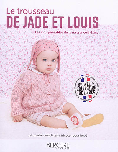 Le trousseau de Jade et Louis : les indispensables de la naissance à 4 ans : 34 tendres modèles à tricoter pour bébé