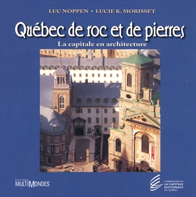 Québec de roc et de pierres : capitale en architecture