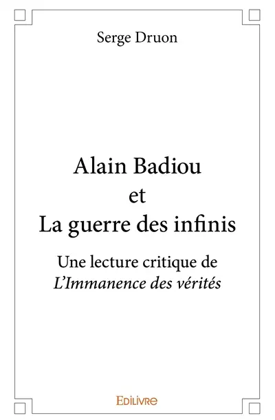 Alain Badiou et la guerre des infinis : une lecture critique de L'immanence des vérités : essai