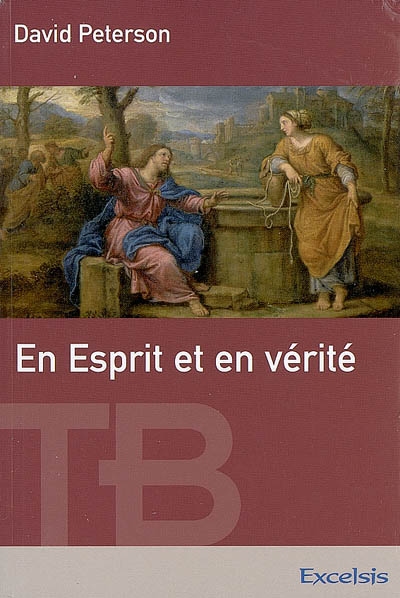 En esprit et en vérité : théologie biblique de l'adoration