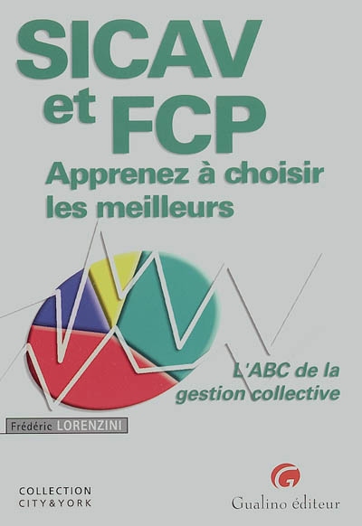 Sicav et FCP : apprenez à choisir les meilleurs : l'abc de la gestion collective