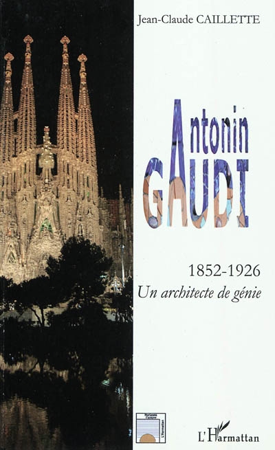 Antonin Gaudi (1852-1926) : un architecte de génie : biographie