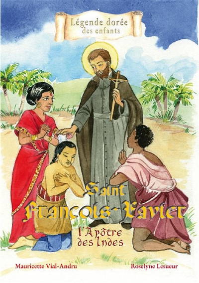 Légende dorée des enfants : Saint François-xavier : l'apôtre des Indes