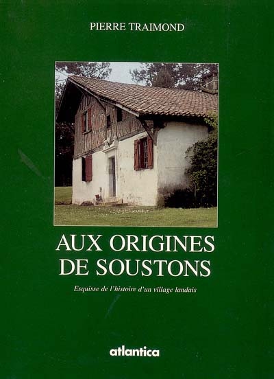 Aux origines de Soustons : esquisse de l'histoire d'un village landais jusqu'à la Révolution