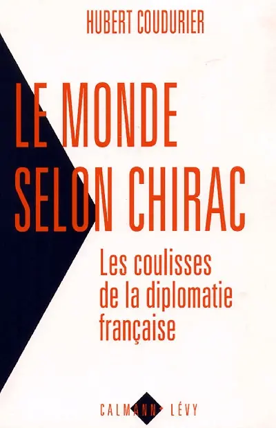 Le monde selon Chirac : les coulisses de la diplomatie française