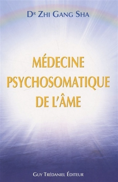 La médecine psychosomatique de l'âme : méthode complète de guérison de l'âme pour une santé et une vitalité optimales