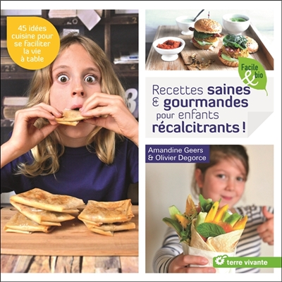 Recettes saines & gourmandes pour enfants récalcitrants ! : 45 idées cuisine pour se faciliter la vie à table