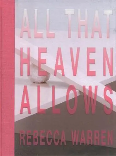 Rebecca Warren All That Heaven Allows