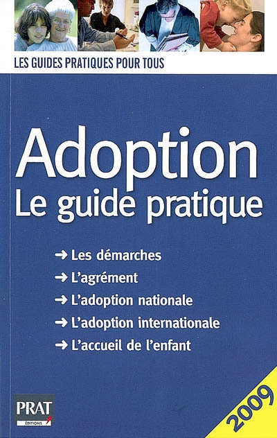 Adoption : le guide pratique 2009 : les démarches, l'agrément, l'adoption nationale, l'adoption internationale, l'accueil de l'enfant