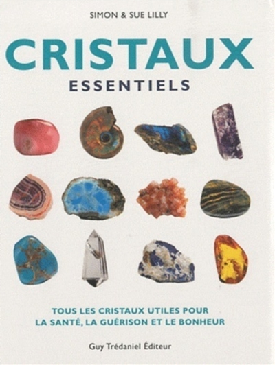 Cristaux essentiels : tous les cristaux utiles pour la santé, la guérison et le bonheur
