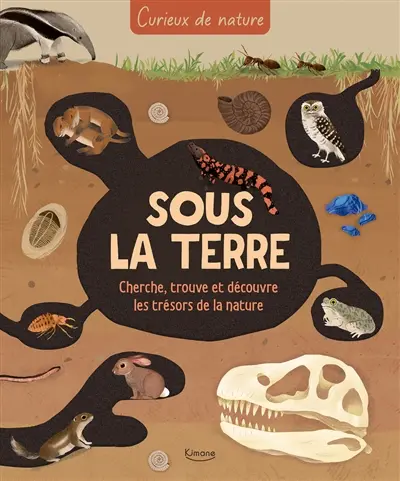 Sous la terre : cherche, trouve et découvre les trésors de la nature