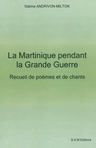 La Martinique pendant la Grande Guerre : recueil de poèmes et de chants