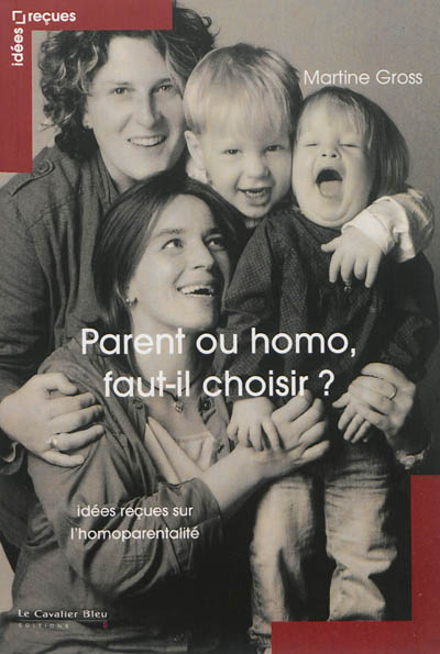 Parent ou homo, faut-il choisir ? : idées reçues sur l'homoparentalité