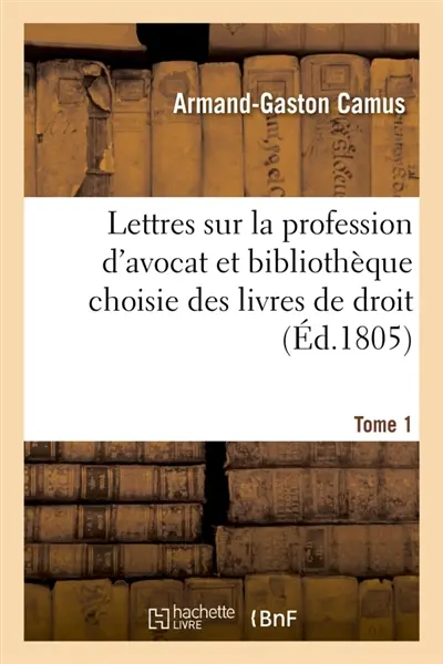 Lettres sur la profession d'avocat et bibliothèque choisie des livres de droit : qu'il est le plus utile d'acquérir et de connaître. Tome 1