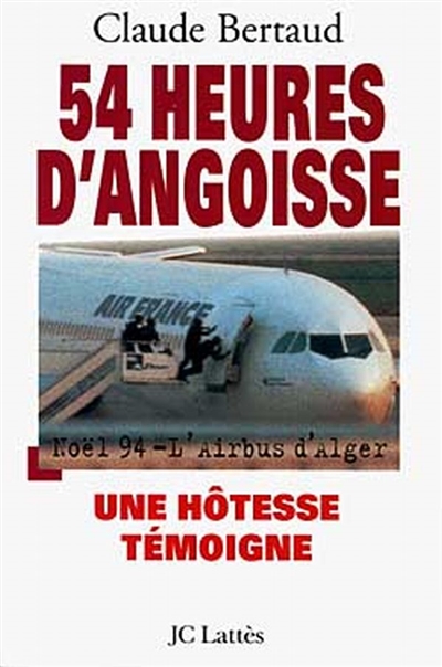 54 heures d'angoisse : Noël 1994, l'Airbus d'Alger : Une hôtesse témoigne