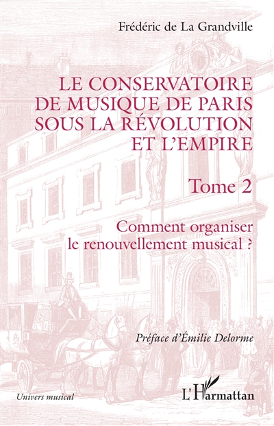Le Conservatoire de musique de Paris sous la Révolution et l'Empire. Vol. 2. Comment organiser le renouvellement musical ?