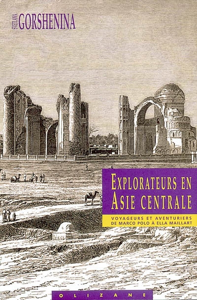 Explorateurs en Asie centrale : voyageurs et aventuriers de Marco Polo à Ella Maillart