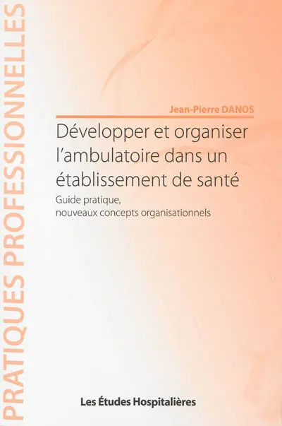 Développer et organiser l'ambulatoire dans un établissement de santé : guide pratique, nouveaux concepts organisationnels