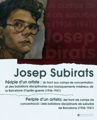 Josep Subirats : périple d'un artiste : du front aux camps de concentration et des bataillons disciplinaires aux baraquements miséreux de la Barcelone d'après-guerre (1936-1941) : expositions, La Jonquera, Museu memorial de l'exili, 22 janv.-27 févr. 2011 ; Perpignan, La Poudrière, 24 nov. 2011-15 févr. 2011. Periple d'un artista : del fronts als camps de concentracio i dels batallons disciplinaris als suburbis de Barcelona (1936-1941)
