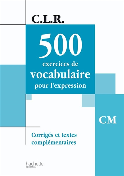 500 exercices de vocabulaire pour l'expression, CM : corrigés et textes complémentaires