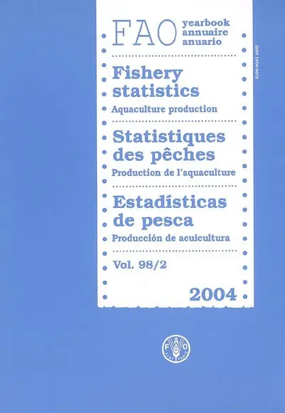 Annuaire FAO statistiques des pêches. Vol. 98-2. Production de l'aquaculture 2004. Aquaculture production 2004. Produccion de acuicultura 2004. FAO yearbook fishery statistics = Anuario FAO estadisticas de pesca. Vol. 98-2. Production de l'aquaculture 2004. Aquaculture production 2004. Produccion de acuicultura 2004