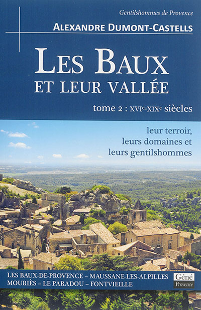 Les Baux et leur vallée : leur terroir, leurs domaines et leurs gentilshommes. Vol. 2. XVIe-XIXe siècles