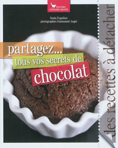 Partagez... tous vos secrets de chocolat : des recettes à détacher