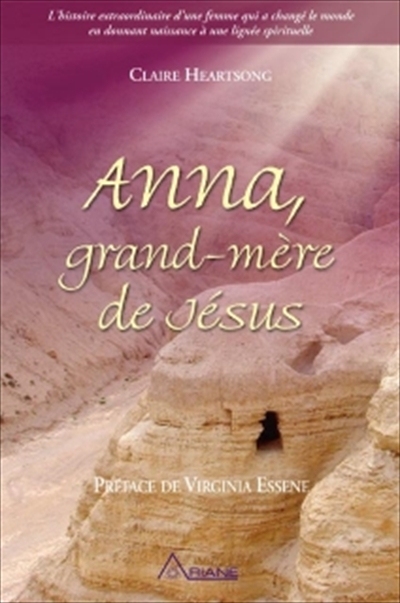 Anna, grand-mère de Jésus : histoire extraordinaire d'une femme qui a changé le monde en donnant naissance à une lignée spirituelle