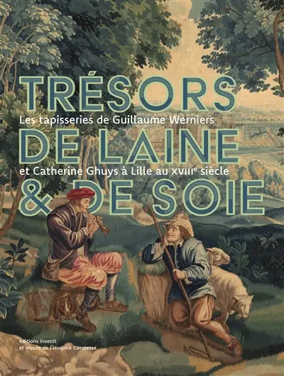 Trésors de laine & de soie : les tapisseries de Guillaume Werniers et Catherine Ghuys à Lille au XVIIIe siècle