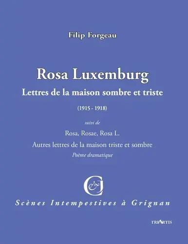 Rosa Luxemburg : lettres de la maison sombre et triste : (1915-1918). Rosa, Rosae, Rosa L. : autres lettres de la maison triste et sombre : poème dramatique