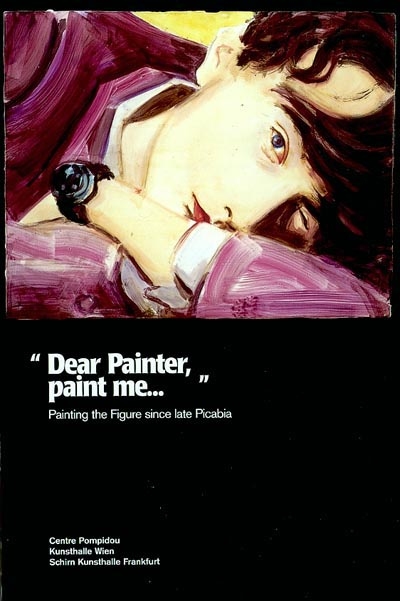 Dear painter : painting the figures since late Picabia : exposition, Paris, Musée national d'art moderne-Centre de création industrielle, 12 juin au 2 septembre 2002