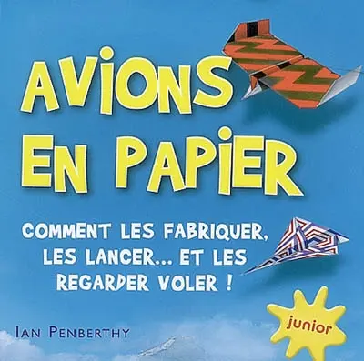 Avions en papier : comment les fabriquer, les lancer... et les regarder voler !