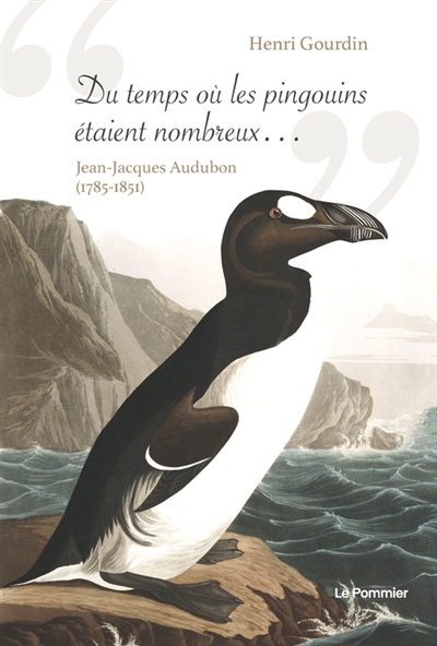 Du temps où les pingouins étaient nombreux... : Jean-Jacques Audubon (1785-1851)
