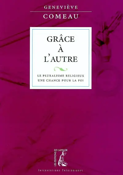 Grâce à l'autre : le pluralisme religieux, une chance pour la foi