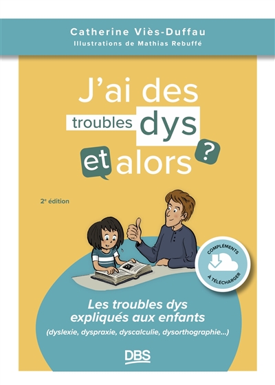 J'ai des troubles dys, et alors ? : les troubles dys expliqués aux enfants (dyslexie, dyspraxie, dyscalculie, dysorthographie...)