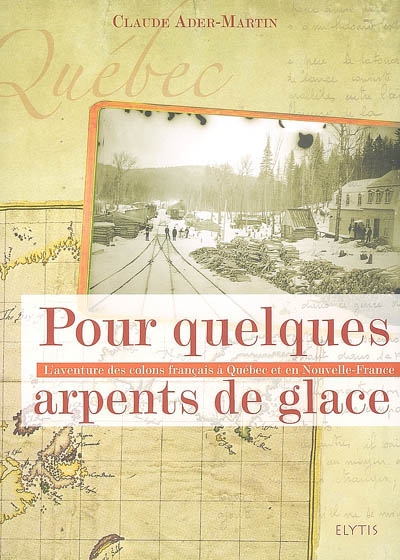 Pour quelques arpents de glace : l'aventure des colons français à Québec et en Nouvelle-France