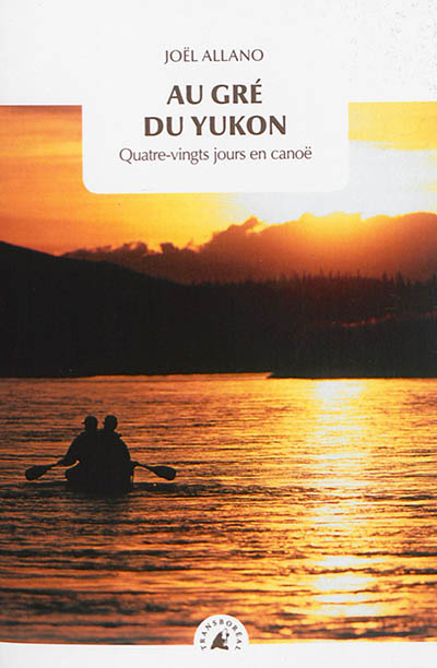 Au gré du Yukon : quatre-vingts jours en canoë