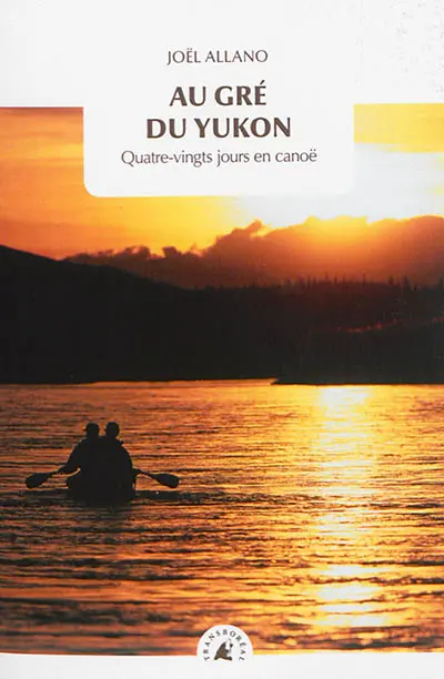 Au gré du Yukon : quatre-vingts jours en canoë