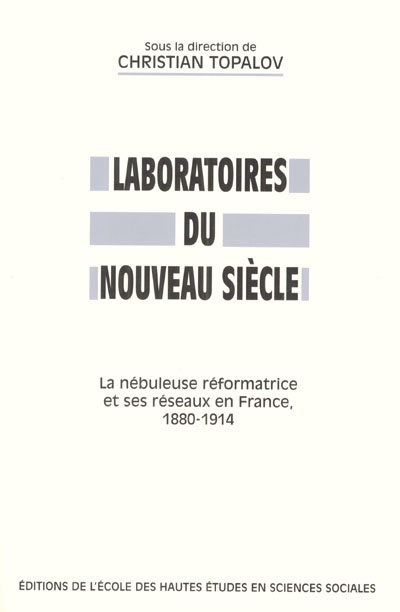 Laboratoires du nouveau siècle : la nébuleuse réformatrice et ses réseaux en France, 1880-1914