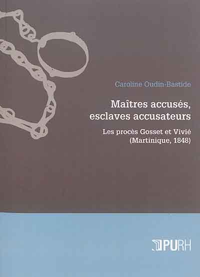 Maîtres accusés, esclaves accusateurs : les procès Gosset et Vivié, Martinique, 1848