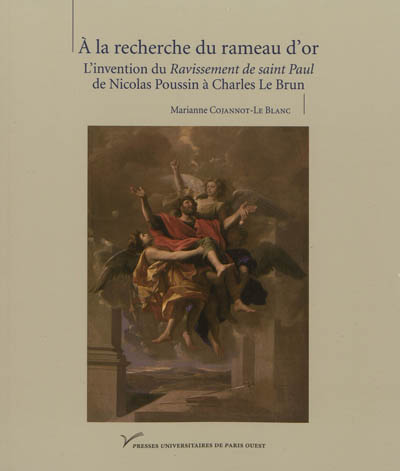 A la recherche du rameau d'or : l'invention du Ravissement de saint Paul : de Nicolas Poussin à Charles Le Brun