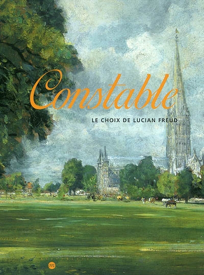 Constable : le choix de Lucian Freud : exposition, Paris, Galeries nationales du Grand-Palais, 7 oct. 2002-13 janv. 2003