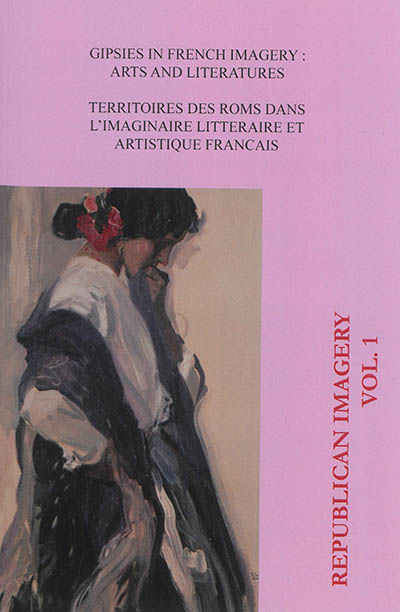 Republican imagery, n° 1. Gipsies in French imagery : arts and literatures. Territoires des Roms dans l'imaginaire français littéraire et artistique